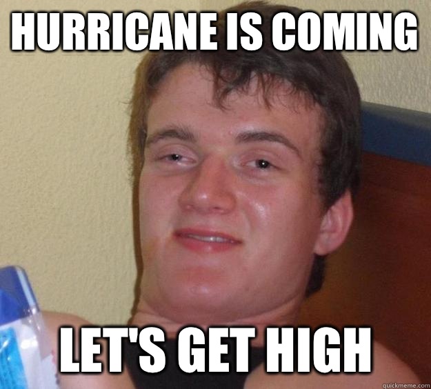 Hurricane is coming  Let's get high - Hurricane is coming  Let's get high  10 Guy