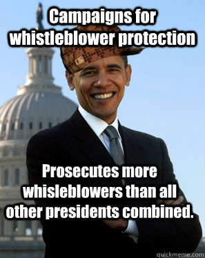 Campaigns for whistleblower protection  Prosecutes more whisleblowers than all other presidents combined.  Scumbag Obama