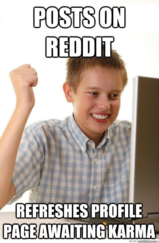 Posts on reddit refreshes profile page awaiting karma  First Day On Internet Kid