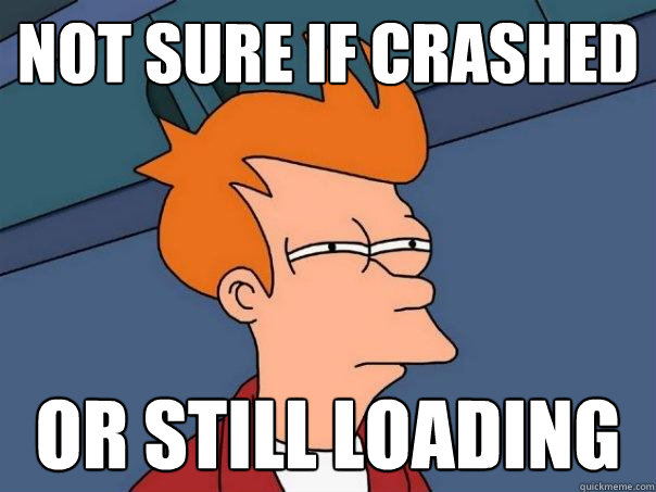 Not sure if crashed or still loading   Futurama Fry