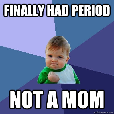 Finally had period Not a Mom   Success Kid