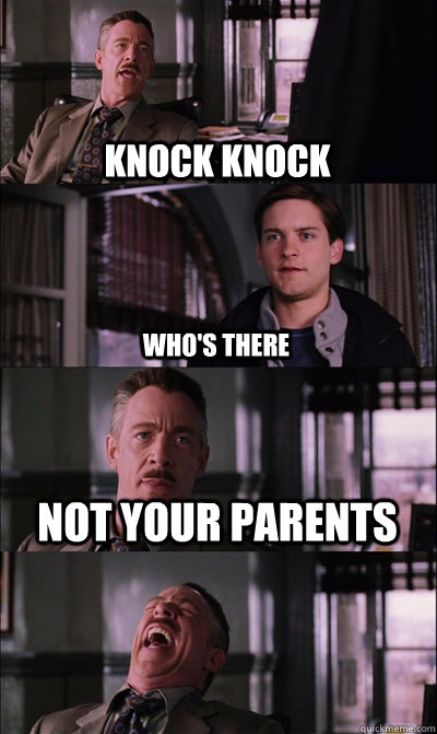 Knock knock who's there not your parents   JJ Jameson