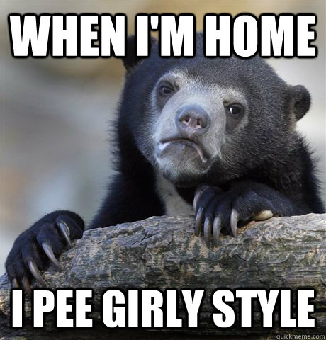 When i'm home i pee girly style  Confession Bear