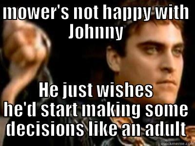 MOWER'S NOT HAPPY WITH JOHNNY HE JUST WISHES HE'D START MAKING SOME DECISIONS LIKE AN ADULT Downvoting Roman