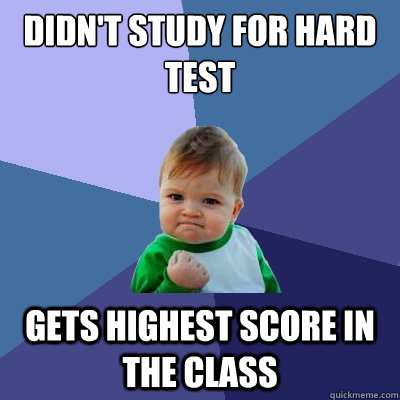 didn't study for hard test gets highest score in the class  Success Kid