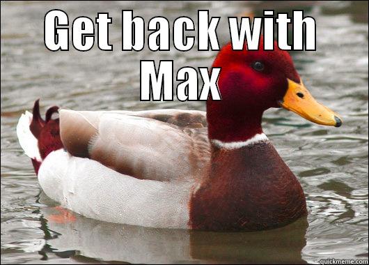 GET BACK WITH MAX  Malicious Advice Mallard