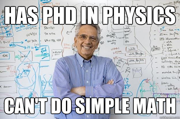 Has phd in physics can't do simple math - Has phd in physics can't do simple math  Engineering Professor