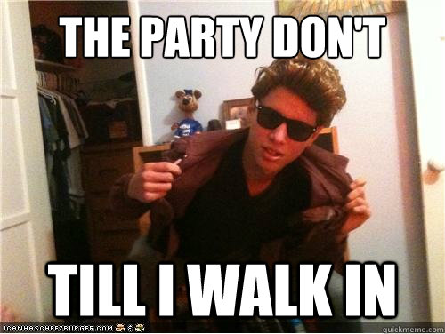 The Party Don't Start Till I walk in  