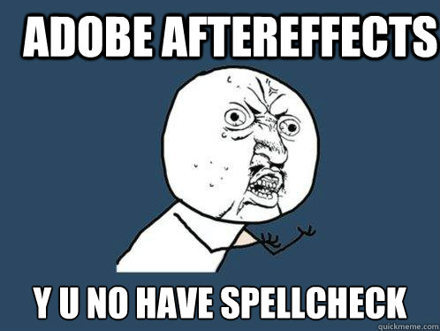 Adobe AfterEffects y u no have spellcheck  Y U No