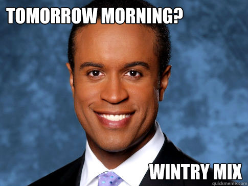 Tomorrow morning? Wintry Mix - Tomorrow morning? Wintry Mix  Condescending Maurice