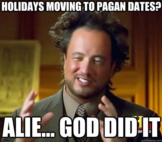 Holidays moving to pagan dates? Alie... God did it - Holidays moving to pagan dates? Alie... God did it  Ancient Aliens