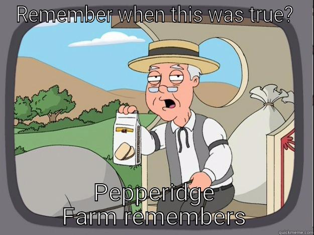 REMEMBER WHEN THIS WAS TRUE? PEPPERIDGE FARM REMEMBERS Pepperidge Farm Remembers