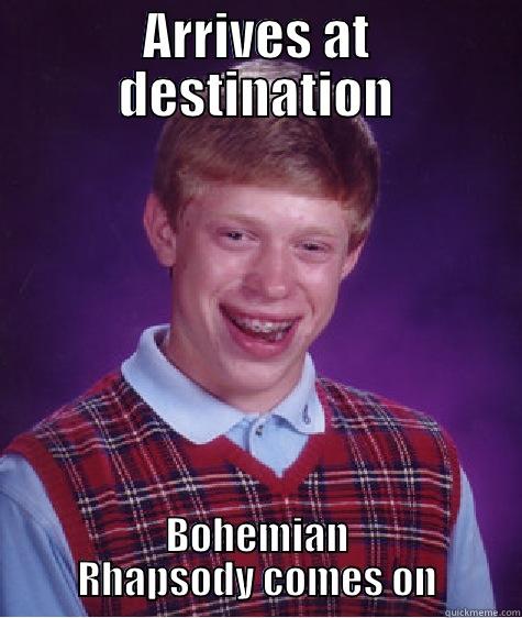 ARRIVES AT DESTINATION BOHEMIAN RHAPSODY COMES ON Bad Luck Brian