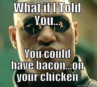 WHAT IF I TOLD YOU... YOU COULD HAVE BACON...ON YOUR CHICKEN Matrix Morpheus