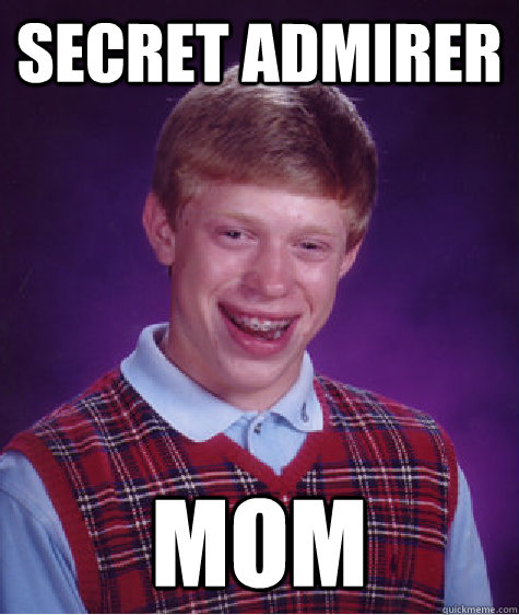 Secret Admirer Mom - Secret Admirer Mom  Bad Luck Brian