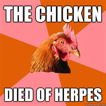 The chicken Died of herpes  Anti-Joke Chicken