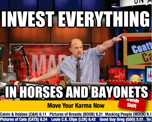 Invest everything in horses and bayonets - Invest everything in horses and bayonets  Mad Karma with Jim Cramer