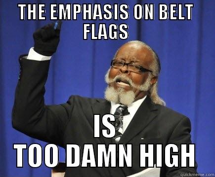 THE EMPHASIS ON BELT FLAGS IS TOO DAMN HIGH Too Damn High