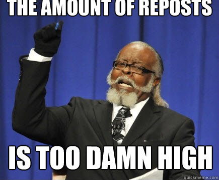 the amount of reposts IS TOO DAMN HIGH - the amount of reposts IS TOO DAMN HIGH  Jimmy McMillan