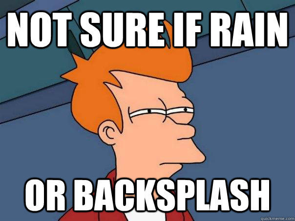 Not sure if rain or backsplash  Futurama Fry