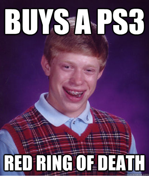 Buys a PS3 Red ring of death  Bad Luck Brian