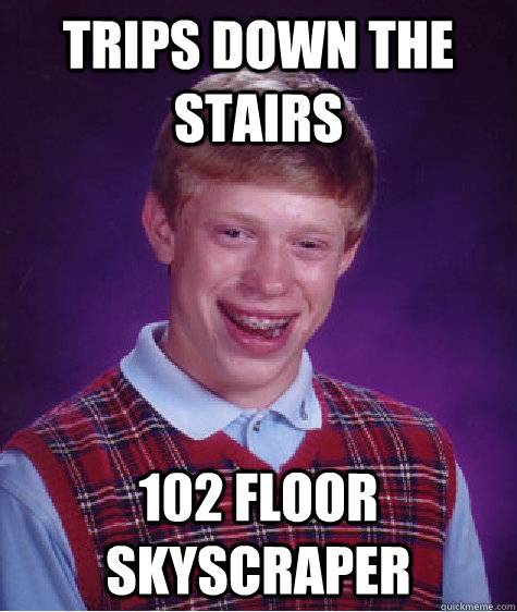 Trips down the stairs 102 floor skyscraper  Bad Luck Brian