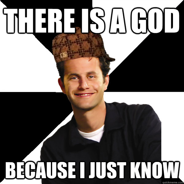 There is a God Because I just know  Scumbag Christian