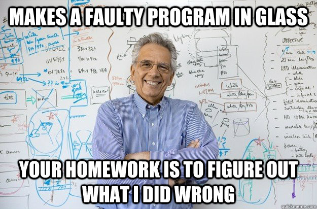 Makes a faulty program in glass your homework is to figure out what i did wrong  Engineering Professor