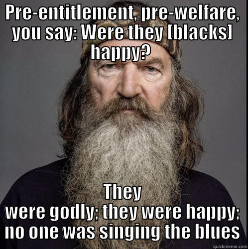 PRE-ENTITLEMENT, PRE-WELFARE, YOU SAY: WERE THEY [BLACKS] HAPPY?  THEY WERE GODLY; THEY WERE HAPPY; NO ONE WAS SINGING THE BLUES Misc