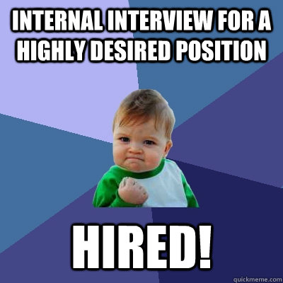 internal interview for a highly desired position hired! - internal interview for a highly desired position hired!  Success Kid