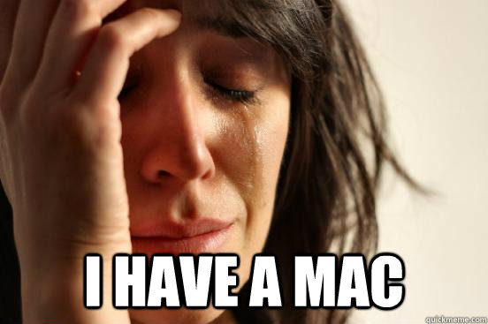  I HAVE A MAC  First World Problems