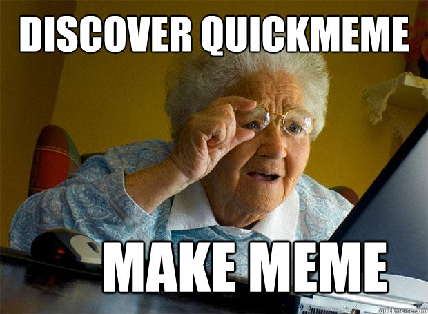 Discover quickmeme make meme  Grandma finds the Internet