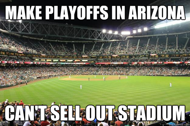 MAKE PLAYOFFS IN ARIZONA CAN'T SELL OUT STADIUM - MAKE PLAYOFFS IN ARIZONA CAN'T SELL OUT STADIUM  MLB FAIL