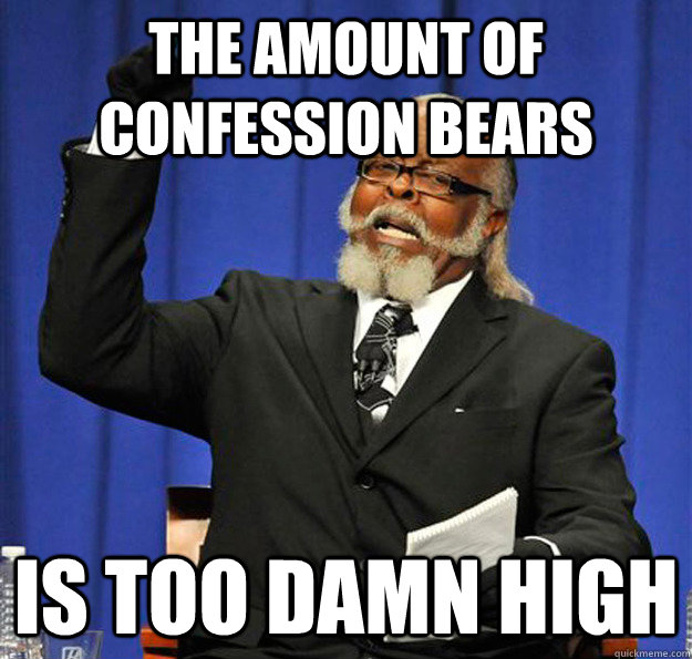 The amount of confession bears Is too damn high - The amount of confession bears Is too damn high  Jimmy McMillan