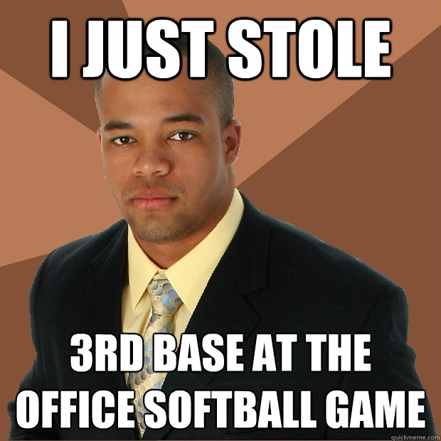 I just stole 3rd base at the office softball game - I just stole 3rd base at the office softball game  Successful Black Man