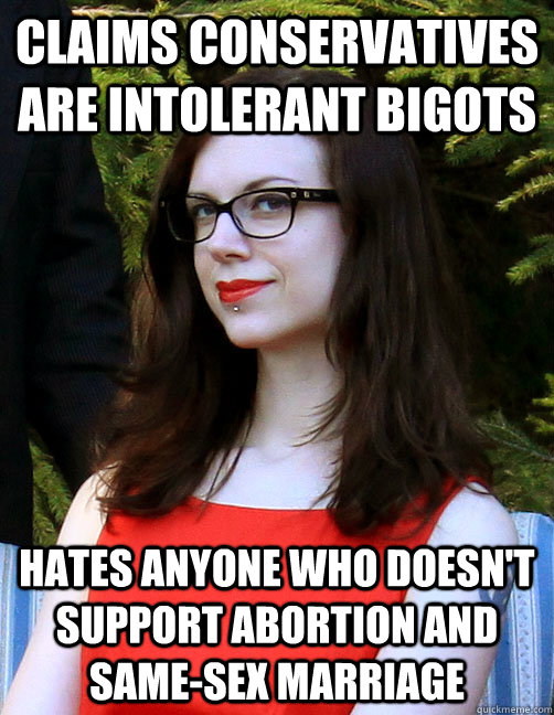 Claims conservatives are intolerant bigots Hates anyone who doesn't support abortion and same-sex marriage  Hipster Feminist