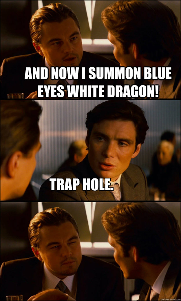 And now i summon blue eyes white dragon! trap hole. - And now i summon blue eyes white dragon! trap hole.  Inception