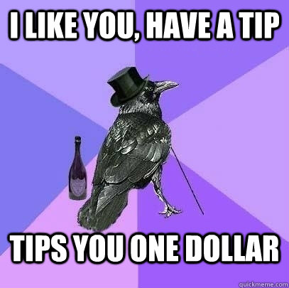 I like you, have a tip tips you one dollar - I like you, have a tip tips you one dollar  Rich Raven