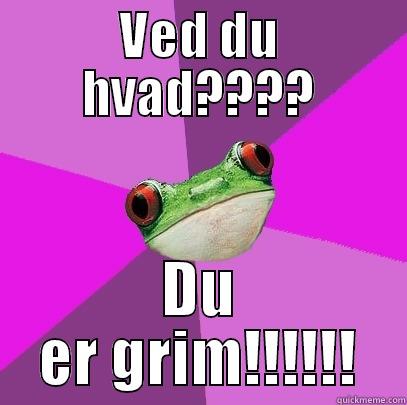 VED DU HVAD???? DU ER GRIM!!!!!! Foul Bachelorette Frog