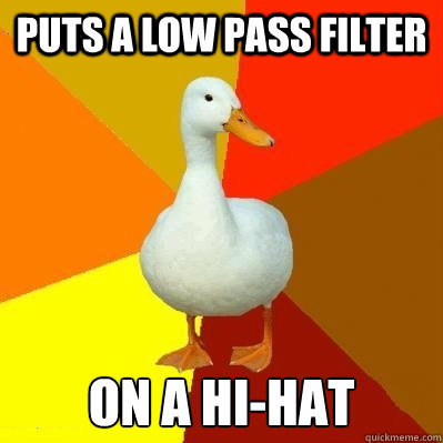 Puts a low pass filteR ON A HI-HAT  Tech Impaired Duck