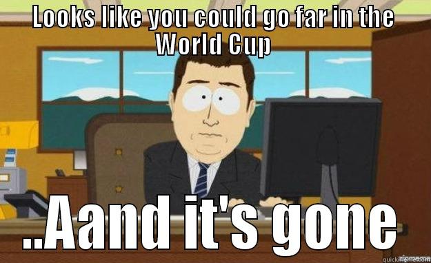 LOOKS LIKE YOU COULD GO FAR IN THE WORLD CUP ..AAND IT'S GONE aaaand its gone