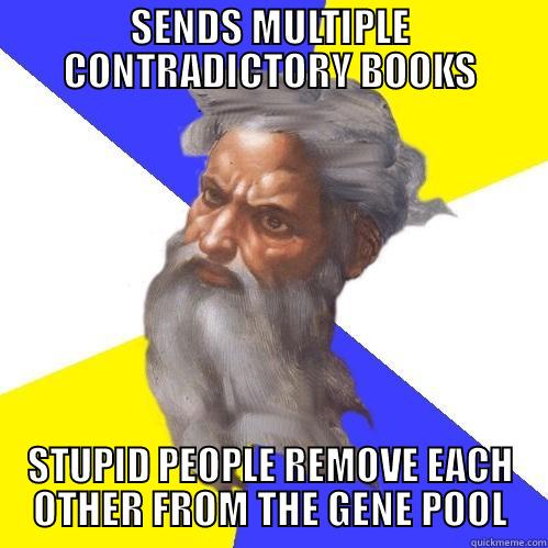 SENDS MULTIPLE CONTRADICTORY BOOKS STUPID PEOPLE REMOVE EACH OTHER FROM THE GENE POOL Advice God