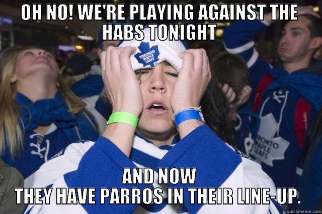 The Depressed Maple Leafs Fan - OH NO! WE'RE PLAYING AGAINST THE HABS TONIGHT AND NOW THEY HAVE PARROS IN THEIR LINE-UP.  Misc