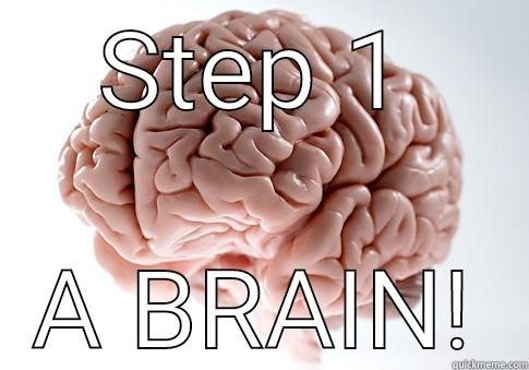 STEP 1 A BRAIN! Scumbag Brain