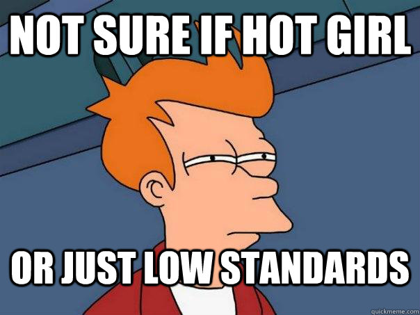 Not sure if hot girl or just low standards  Futurama Fry