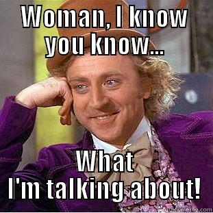 WOMAN, I KNOW YOU KNOW... WHAT I'M TALKING ABOUT! Condescending Wonka