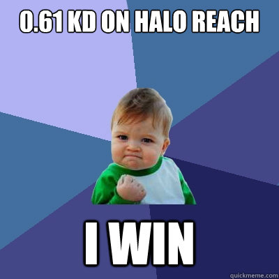 0.61 kd on halo reach i win   Success Kid