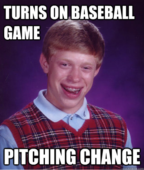 Turns on baseball game Pitching Change  Bad Luck Brian