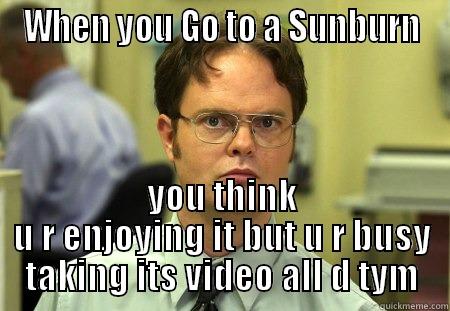 Sunburn !! - WHEN YOU GO TO A SUNBURN YOU THINK U R ENJOYING IT BUT U R BUSY TAKING ITS VIDEO ALL D TYM Schrute