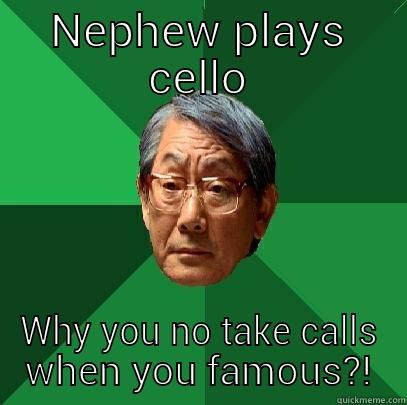 NEPHEW PLAYS CELLO WHY YOU NO TAKE CALLS WHEN YOU FAMOUS?! High Expectations Asian Father